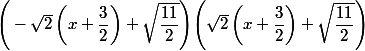 \Bigg(-\sqrt{2}\left(x+\dfrac{3}{2}\right)+\sqrt{\dfrac{11}{2}}\Bigg)\Bigg(\sqrt{2}\left(x+\dfrac{3}{2}\right)+\sqrt{\dfrac{11}{2}}\Bigg)